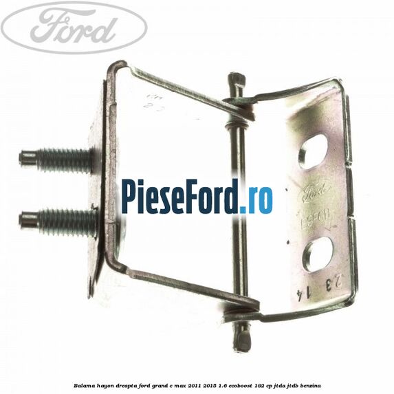 Balama hayon dreapta Ford Grand C-Max 2011-2015 1.6 EcoBoost 182 cp Balama hayon dreapta Ford Grand C-Max 2011-2015 1.6 EcoBoost 182 cp JTDA, JTDB benzina