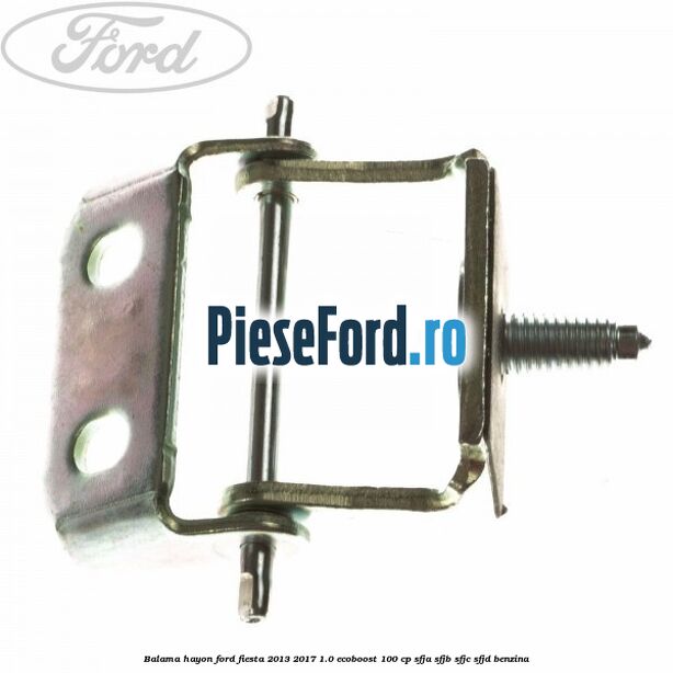Balama hayon Ford Fiesta 2013-2017 1.0 EcoBoost 100 cp SFJA, SFJB, SFJC, SFJD benzina