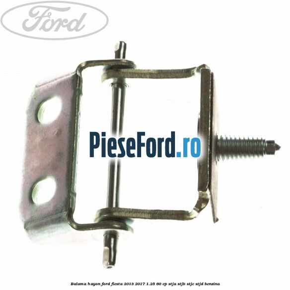 Balama hayon Ford Fiesta 2013-2017 1.25 60 cp STJA, STJB, STJC, STJD benzina