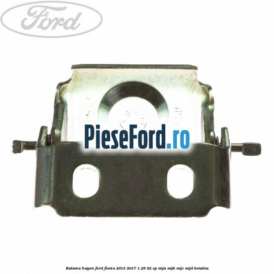 Balama hayon Ford Fiesta 2013-2017 1.25 82 cp SNJA, SNJB, SNJC, SNJD benzina