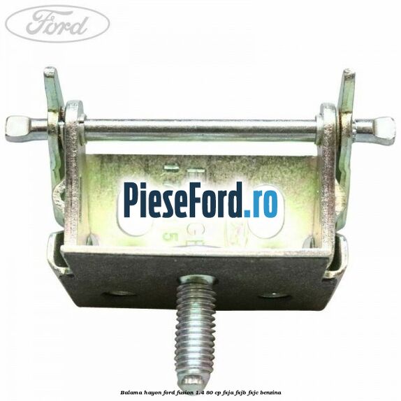 Balama hayon Ford Fusion 1.4 80 cp Balama hayon Ford Fusion 1.4 80 cp FXJA, FXJB, FXJC benzina