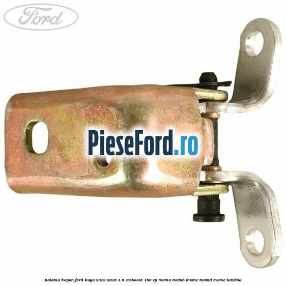 Balama hayon Ford Kuga 2013-2016 1.5 EcoBoost 150 cp M8MA, M8MB, M8MC, M8MD, M8ME benzina