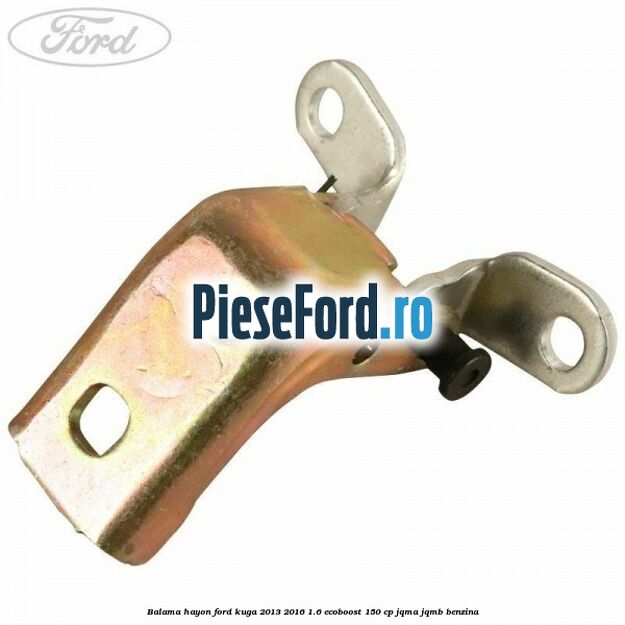 Balama hayon Ford Kuga 2013-2016 1.6 EcoBoost 150 cp JQMA, JQMB benzina