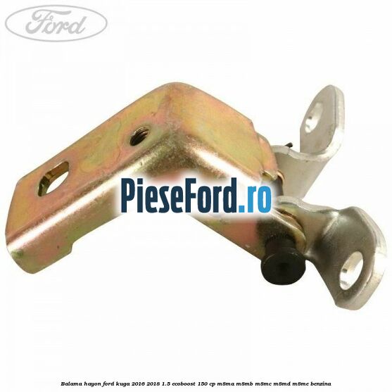 Balama hayon Ford Kuga 2016-2018 1.5 EcoBoost 150 cp M8MA, M8MB, M8MC, M8MD, M8ME benzina