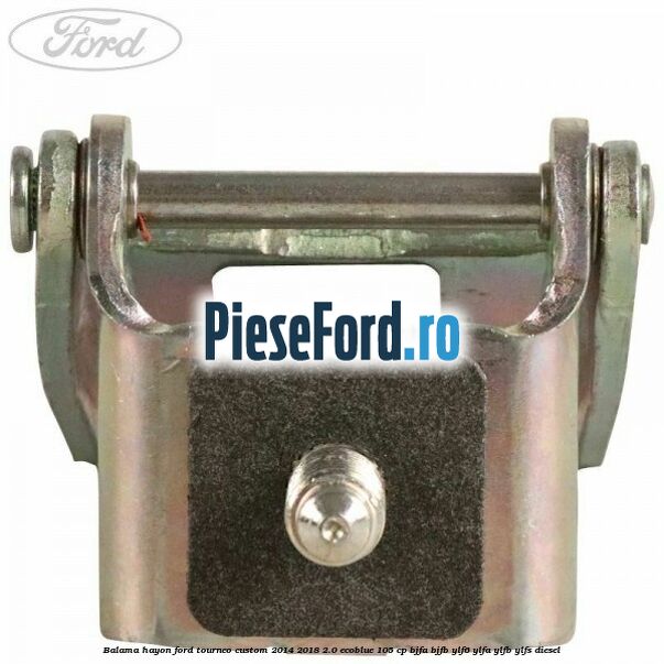 Balama hayon Ford Tourneo Custom 2014-2018 2.0 EcoBlue 105 cp Balama hayon Ford Tourneo Custom 2014-2018 2.0 EcoBlue 105 cp BJFA, BJFB, YLF6, YLFA, YLFB, YLFS diesel