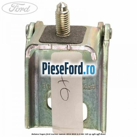 Balama hayon Ford Tourneo Custom 2014-2018 2.2 TDCi 125 cp CYF4, CYFF diesel