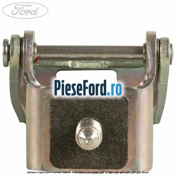Balama hayon Ford Tourneo Custom 2019-2023 2.0 EcoBlue 105 cp Balama hayon Ford Tourneo Custom 2019-2023 2.0 EcoBlue 105 cp BJFA, BJFB, YLF6, YLFA, YLFB, YLFS diesel