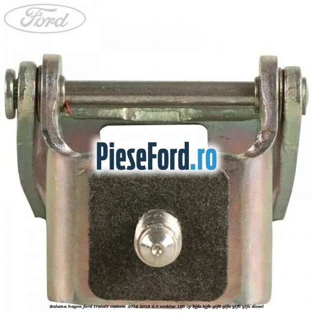 Balama hayon Ford Transit Custom 2014-2018 2.0 EcoBlue 105 cp Balama hayon Ford Transit Custom 2014-2018 2.0 EcoBlue 105 cp BJFA, BJFB, YLF6, YLFA, YLFB, YLFS diesel