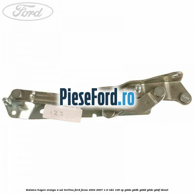 Balama hayon stanga 4 usi berlina Ford Focus 2004-2007 1.6 TDCi 109 cp Balama hayon stanga 4 usi berlina Ford Focus 2004-2007 1.6 TDCi 109 cp G8DA, G8DB, G8DD, G8DE, G8DF diesel