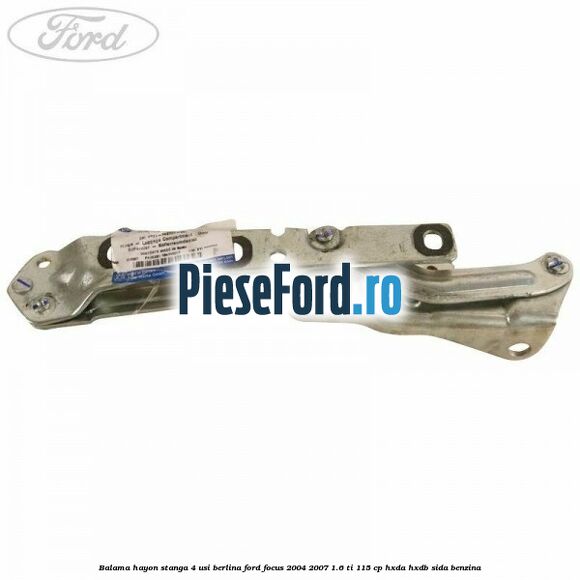 Balama hayon stanga 4 usi berlina Ford Focus 2004-2007 1.6 Ti 115 cp Balama hayon stanga 4 usi berlina Ford Focus 2004-2007 1.6 Ti 115 cp HXDA, HXDB, SIDA benzina