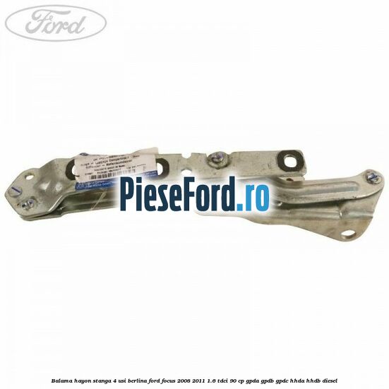 Balama hayon stanga 4 usi berlina Ford Focus 2008-2011 1.6 TDCi 90 cp GPDA, GPDB, GPDC, HHDA, HHDB diesel