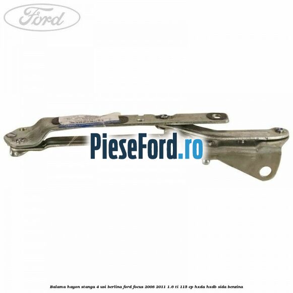 Balama hayon stanga 4 usi berlina Ford Focus 2008-2011 1.6 Ti 115 cp Balama hayon stanga 4 usi berlina Ford Focus 2008-2011 1.6 Ti 115 cp HXDA, HXDB, SIDA benzina