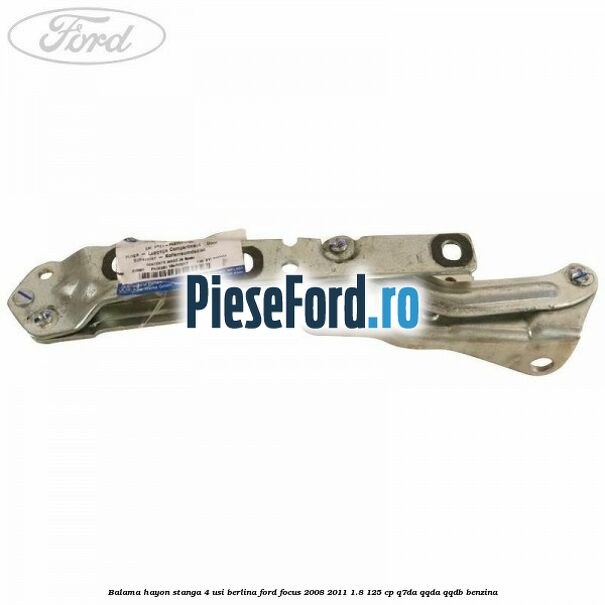 Balama hayon stanga 4 usi berlina Ford Focus 2008-2011 1.8 125 cp Balama hayon stanga 4 usi berlina Ford Focus 2008-2011 1.8 125 cp Q7DA, QQDA, QQDB benzina