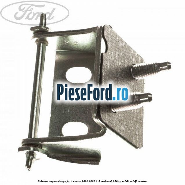 Balama hayon stanga Ford C-Max 2016-2020 1.5 EcoBoost 150 cp M8DB, M8DF benzina