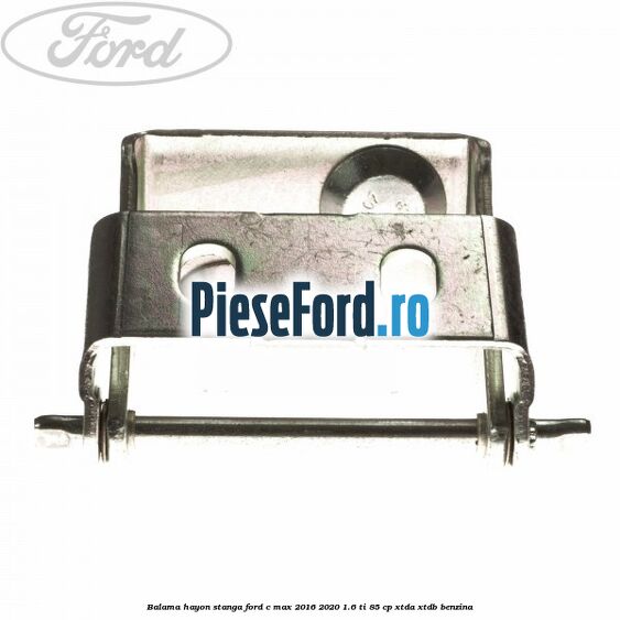 Balama hayon stanga Ford C-Max 2016-2020 1.6 Ti 85 cp XTDA, XTDB benzina