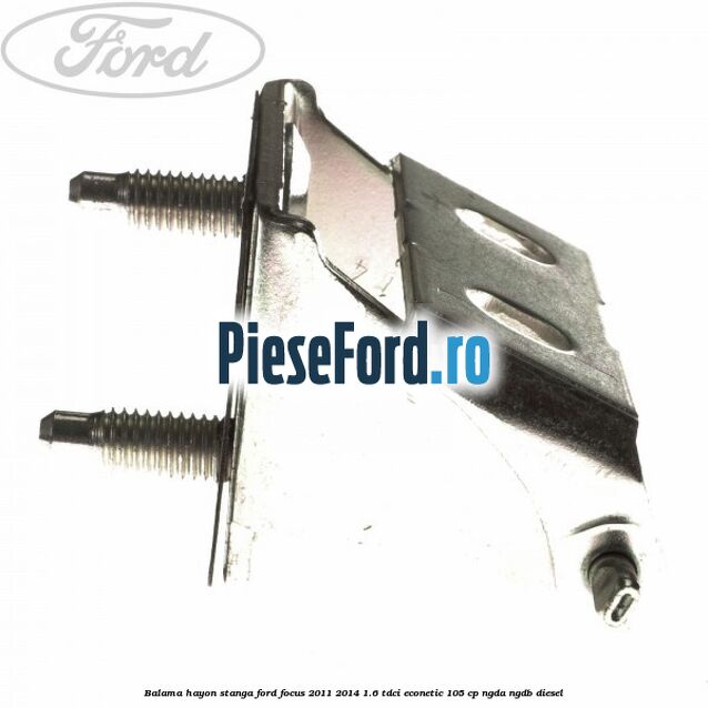 Balama hayon stanga Ford Focus 2011-2014 1.6 TDCi ECOnetic 105 cp Balama hayon stanga Ford Focus 2011-2014 1.6 TDCi ECOnetic 105 cp NGDA, NGDB diesel