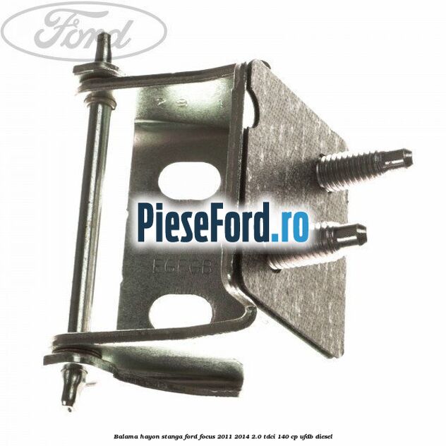 Balama hayon stanga Ford Focus 2011-2014 2.0 TDCi 140 cp UFDB diesel