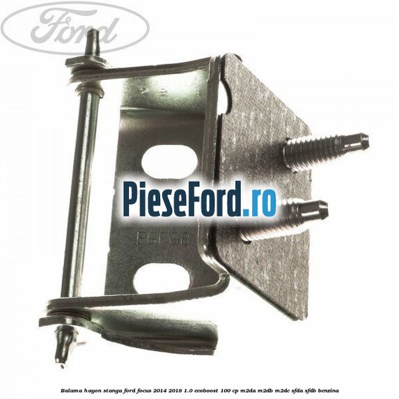 Balama hayon stanga Ford Focus 2014-2018 1.0 EcoBoost 100 cp Balama hayon stanga Ford Focus 2014-2018 1.0 EcoBoost 100 cp M2DA, M2DB, M2DC, SFDA, SFDB benzina
