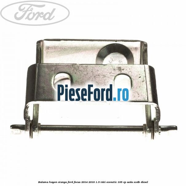 Balama hayon stanga Ford Focus 2014-2018 1.5 TDCi ECOnetic 105 cp AEDA, XXDB diesel