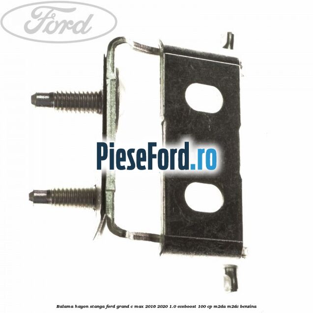 Balama hayon stanga Ford Grand C-Max 2016-2020 1.0 EcoBoost 100 cp M2DA, M2DC benzina