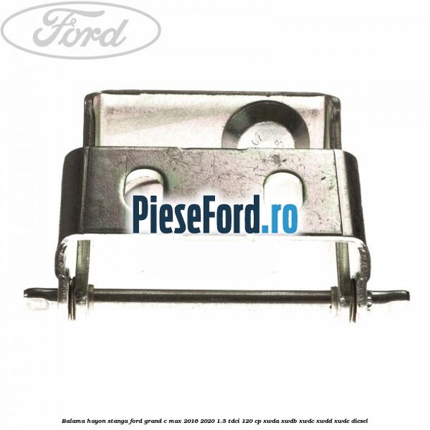 Balama hayon stanga Ford Grand C-Max 2016-2020 1.5 TDCi 120 cp Balama hayon stanga Ford Grand C-Max 2016-2020 1.5 TDCi 120 cp XWDA, XWDB, XWDC, XWDD, XWDE diesel