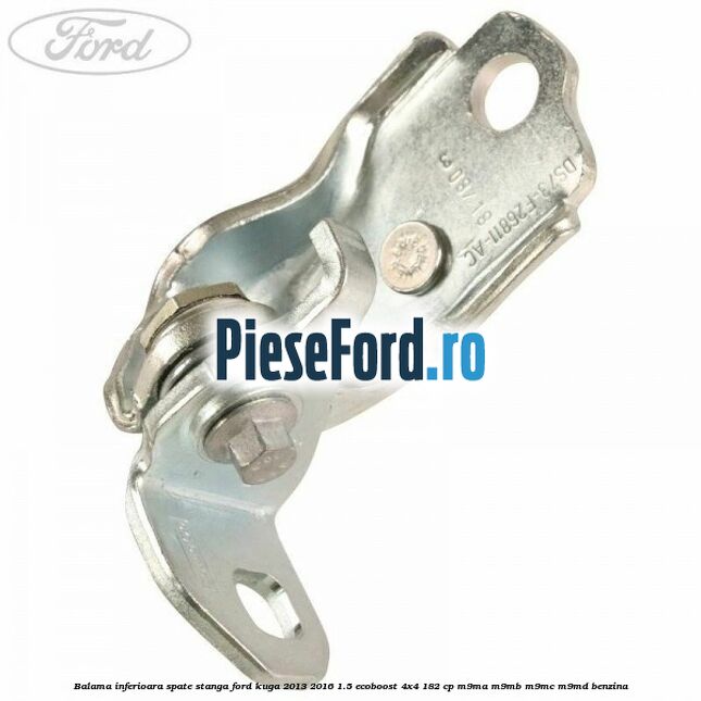 Balama inferioara spate stanga Ford Kuga 2013-2016 1.5 EcoBoost 4x4 182 cp M9MA, M9MB, M9MC, M9MD benzina