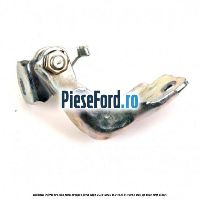Balama inferioara usa fata dreapta Ford Edge 2016-2018 2.0 TDCi Bi-Turbo 210 cp T9CE, T9CF diesel