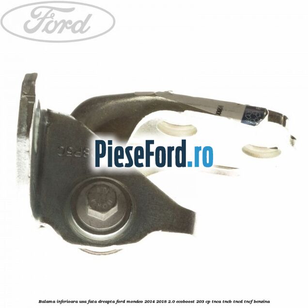 Balama inferioara usa fata dreapta Ford Mondeo 2014-2018 2.0 EcoBoost 203 cp Balama inferioara usa fata dreapta Ford Mondeo 2014-2018 2.0 EcoBoost 203 cp TNCA, TNCB, TNCD, TNCF benzina