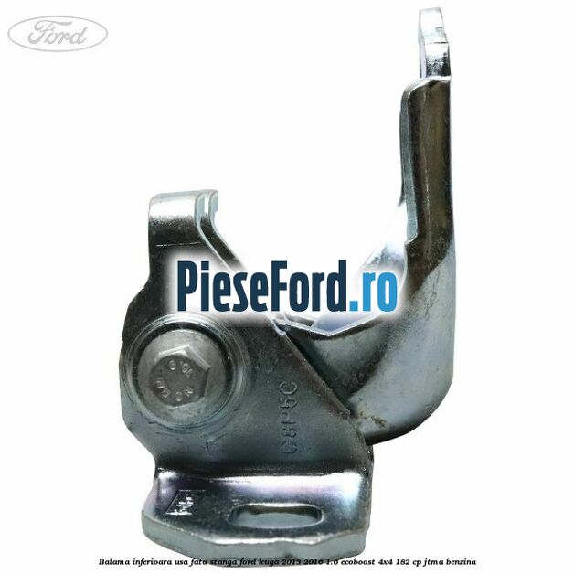 Balama inferioara usa fata stanga Ford Kuga 2013-2016 1.6 EcoBoost 4x4 182 cp JTMA benzina