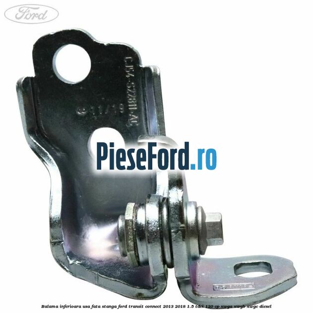 Balama inferioara usa fata stanga Ford Transit Connect 2013-2018 1.5 TDCi 120 cp Balama inferioara usa fata stanga Ford Transit Connect 2013-2018 1.5 TDCi 120 cp XWGA, XWGB, XWGC diesel