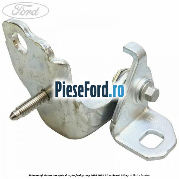 Balama inferioara usa spate dreapta Ford Galaxy 2015-2023 1.5 EcoBoost 165 cp C15HDTX benzina