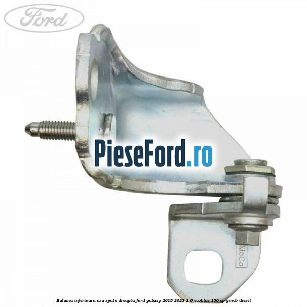 Balama inferioara usa spate dreapta Ford Galaxy 2015-2023 2.0 EcoBlue 150 cp YMCB diesel