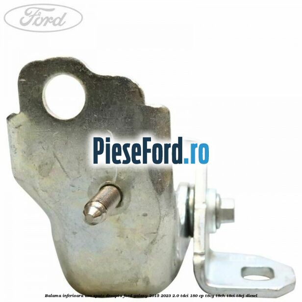 Balama inferioara usa spate dreapta Ford Galaxy 2015-2023 2.0 TDCi 180 cp T8CG, T8CH, T8CI, T8CJ diesel