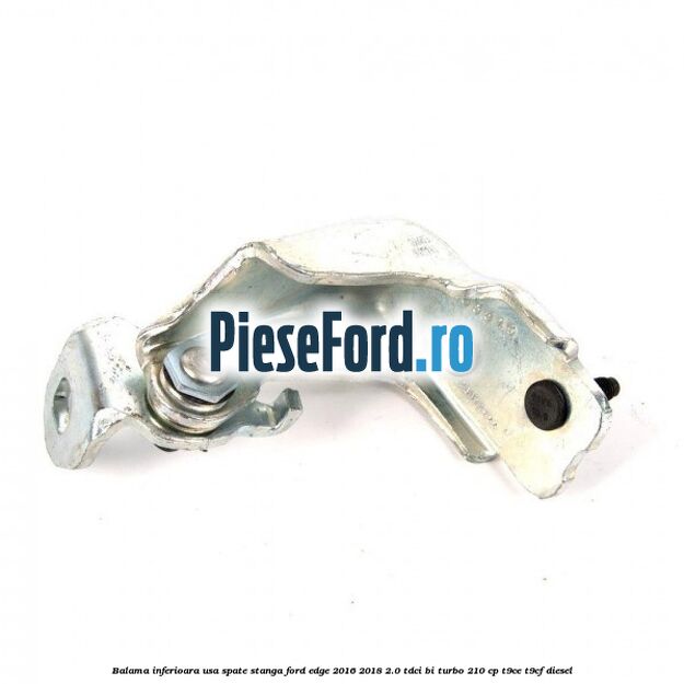 Balama inferioara usa spate stanga Ford Edge 2016-2018 2.0 TDCi Bi-Turbo 210 cp T9CE, T9CF diesel