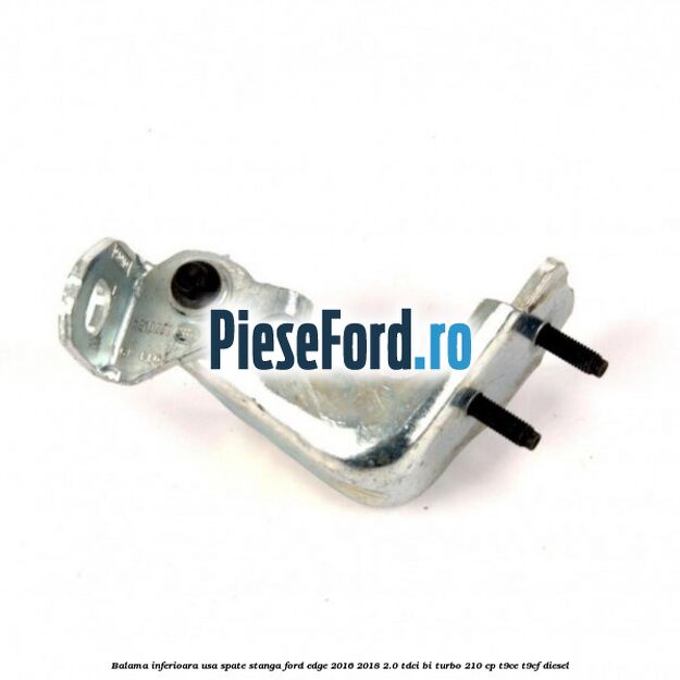Balama inferioara usa spate stanga Ford Edge 2016-2018 2.0 TDCi Bi-Turbo 210 cp Balama inferioara usa spate stanga Ford Edge 2016-2018 2.0 TDCi Bi-Turbo 210 cp T9CE, T9CF diesel