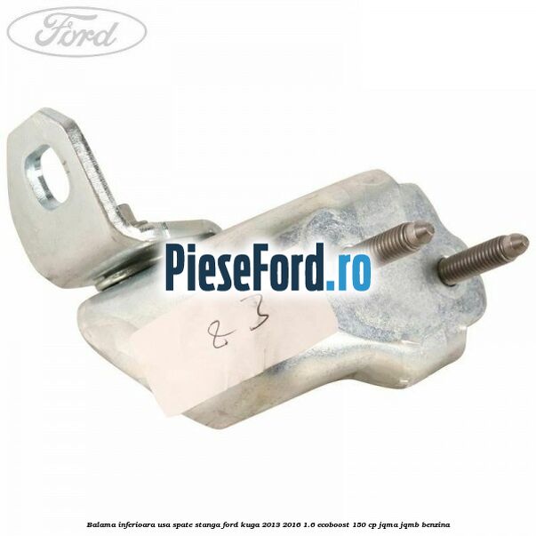 Balama inferioara usa spate stanga Ford Kuga 2013-2016 1.6 EcoBoost 150 cp JQMA, JQMB benzina