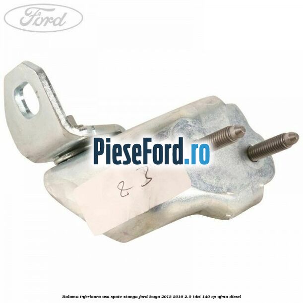 Balama inferioara usa spate stanga Ford Kuga 2013-2016 2.0 TDCi 140 cp UFMA diesel