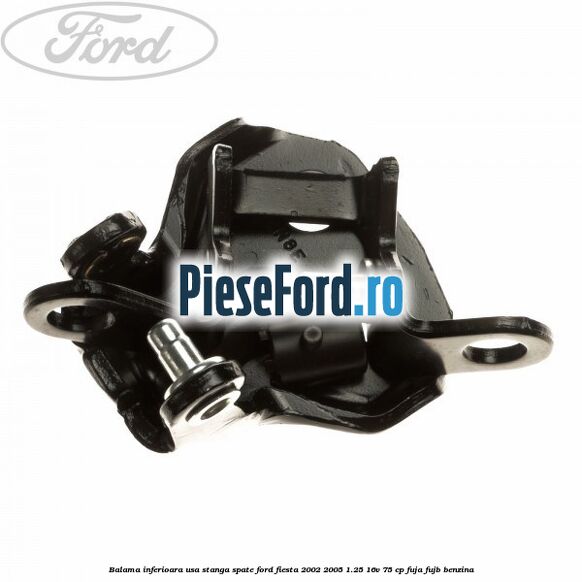 Balama inferioara usa stanga spate Ford Fiesta 2002-2005 1.25 16V 75 cp FUJA, FUJB benzina