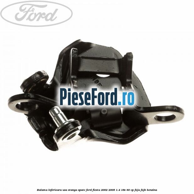 Balama inferioara usa stanga spate Ford Fiesta 2002-2005 1.4 16V 80 cp FXJA, FXJB benzina