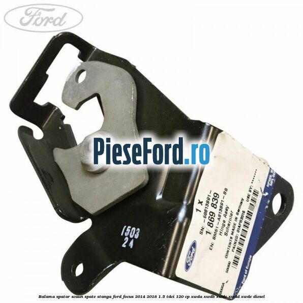 Balama spatar scaun spate stanga Ford Focus 2014-2018 1.5 TDCi 120 cp XWDA, XWDB, XWDC, XWDD, XWDE diesel
