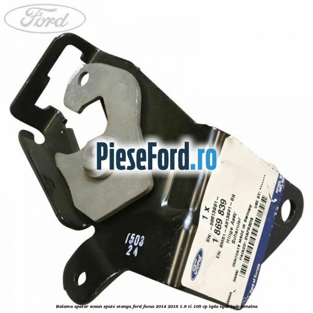 Balama spatar scaun spate stanga Ford Focus 2014-2018 1.6 Ti 105 cp IQDA, IQDB, IQDC benzina