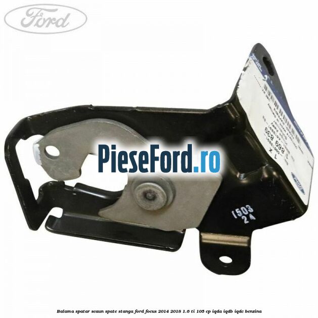Balama spatar scaun spate stanga Ford Focus 2014-2018 1.6 Ti 105 cp IQDA, IQDB, IQDC benzina