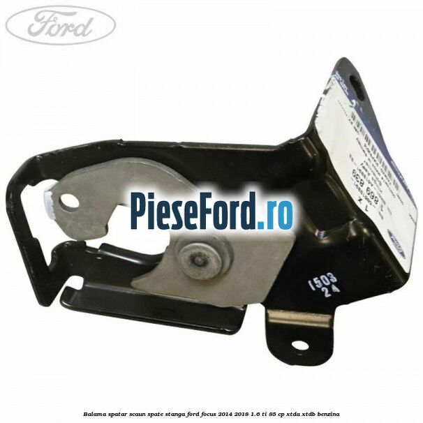Balama spatar scaun spate stanga Ford Focus 2014-2018 1.6 Ti 85 cp XTDA, XTDB benzina
