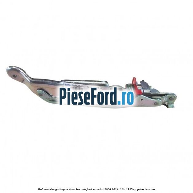Balama stanga hayon 4 usi berlina Ford Mondeo 2008-2014 1.6 Ti 125 cp Balama stanga hayon 4 usi berlina Ford Mondeo 2008-2014 1.6 Ti 125 cp PNBA benzina