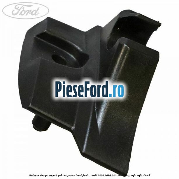 Balama stanga suport pahare panou bord Ford Transit 2006-2014 3.2 TDCi 200 cp SAFA, SAFB diesel