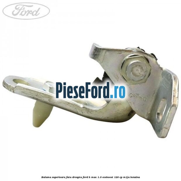 Balama superioara fata dreapta Ford B-Max 1.0 EcoBoost 120 cp M1JA benzina