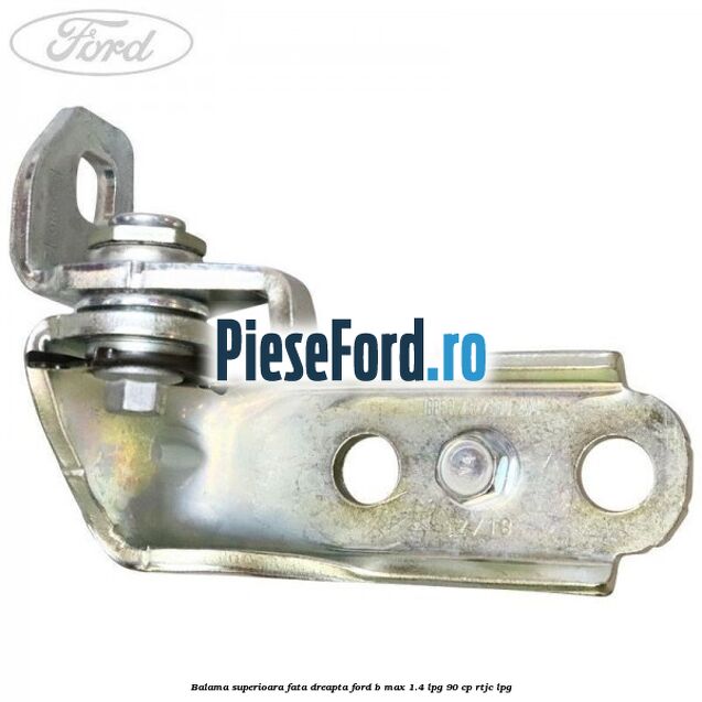 Balama superioara fata dreapta Ford B-Max 1.4 LPG 90 cp RTJC LPG