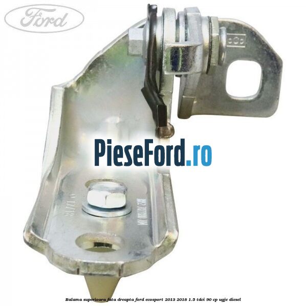 Balama superioara fata dreapta Ford EcoSport 2013-2018 1.5 TDCi 90 cp UGJE diesel