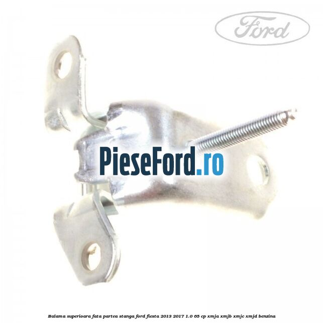 Balama superioara fata partea stanga Ford Fiesta 2013-2017 1.0 65 cp XMJA, XMJB, XMJC, XMJD benzina