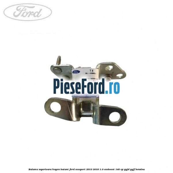 Balama superioara hayon batant Ford EcoSport 2013-2018 1.0 EcoBoost 140 cp YYJD, YYJF benzina